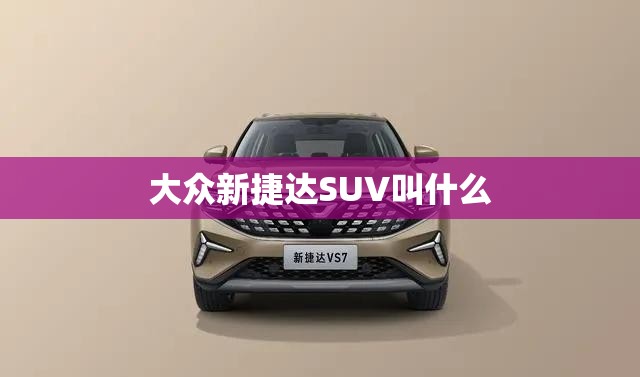 大众新捷达SUV叫什么 大众新捷达SUV叫什么