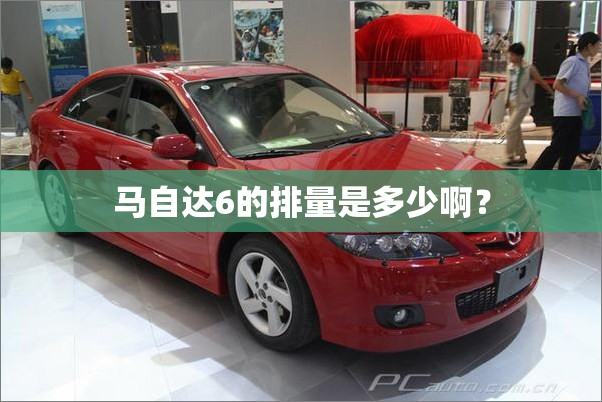 马自达6的排量是多少啊？
